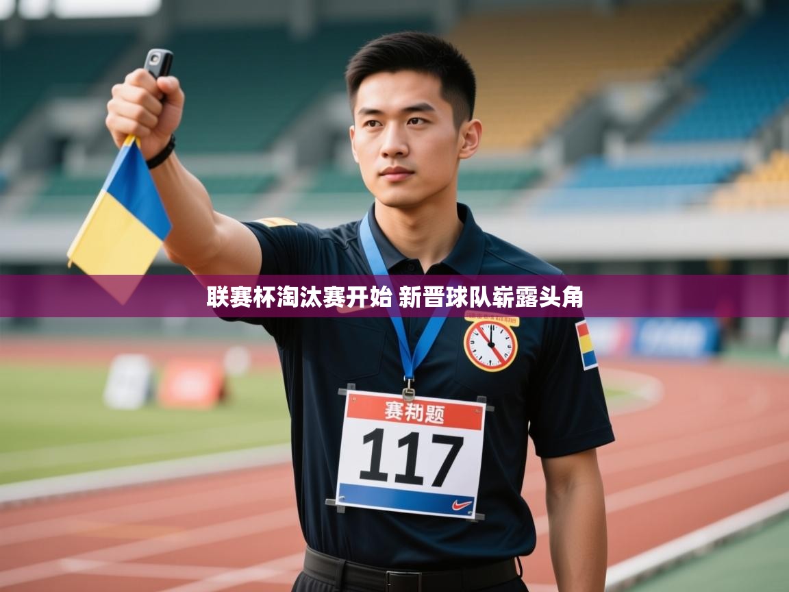 云开体育官网登录入口手机版-联赛杯淘汰赛开始 新晋球队崭露头角  第2张
