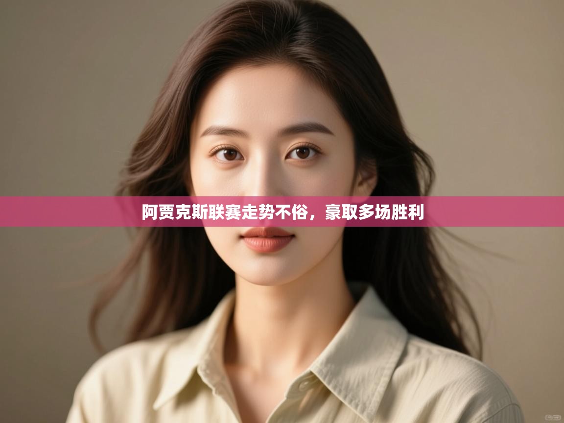 开云体育登录入口网址-阿贾克斯联赛走势不俗,豪取多场胜利  第3张