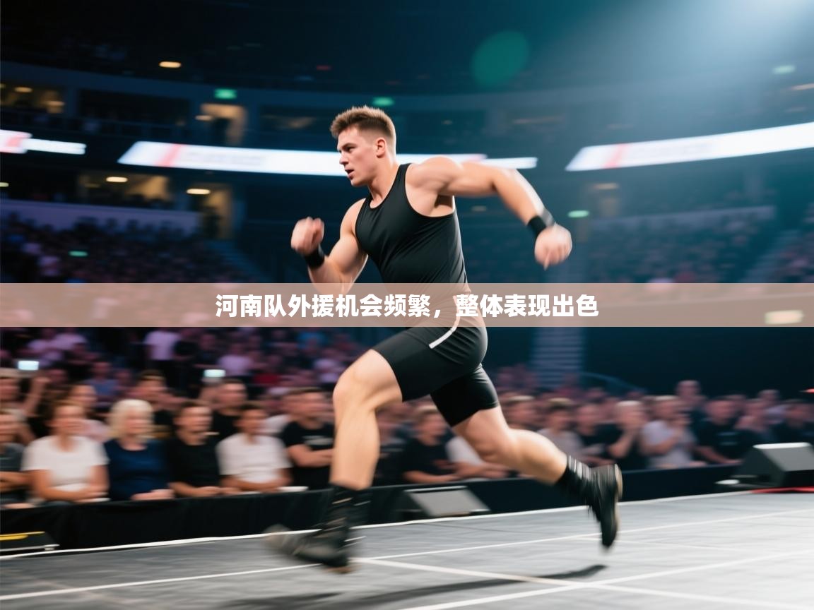 开云入口-河南队外援机会频繁，整体表现出色  第1张