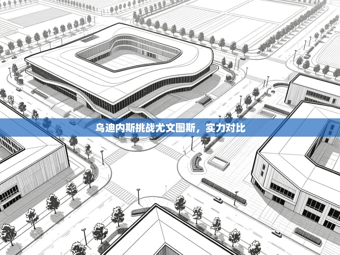开云体育app下载地址-乌迪内斯挑战尤文图斯，实力对比  第4张
