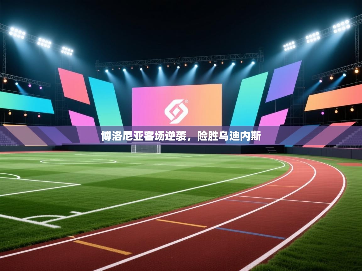 开云体育工单提交入口-博洛尼亚客场逆袭，险胜乌迪内斯  第1张