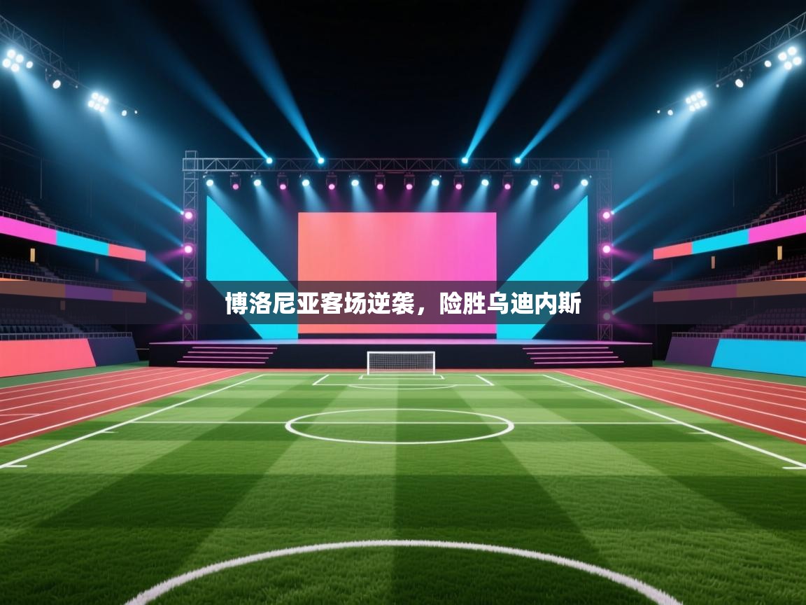 开云体育工单提交入口-博洛尼亚客场逆袭，险胜乌迪内斯  第3张