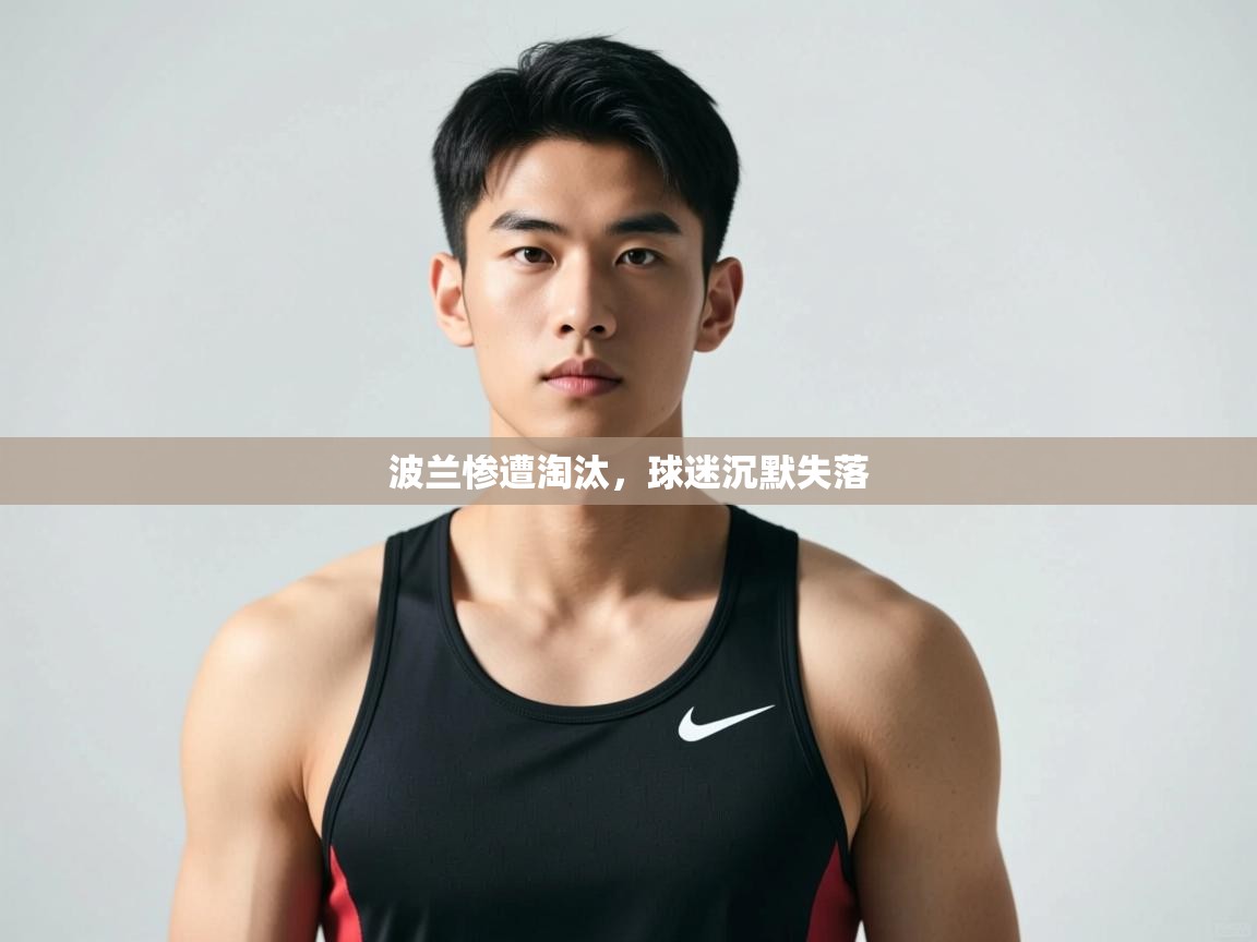 开云体育数据中心统计-波兰惨遭淘汰，球迷沉默失落  第1张