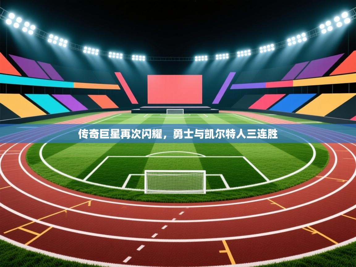 云开体育-传奇巨星再次闪耀，勇士与凯尔特人三连胜  第1张