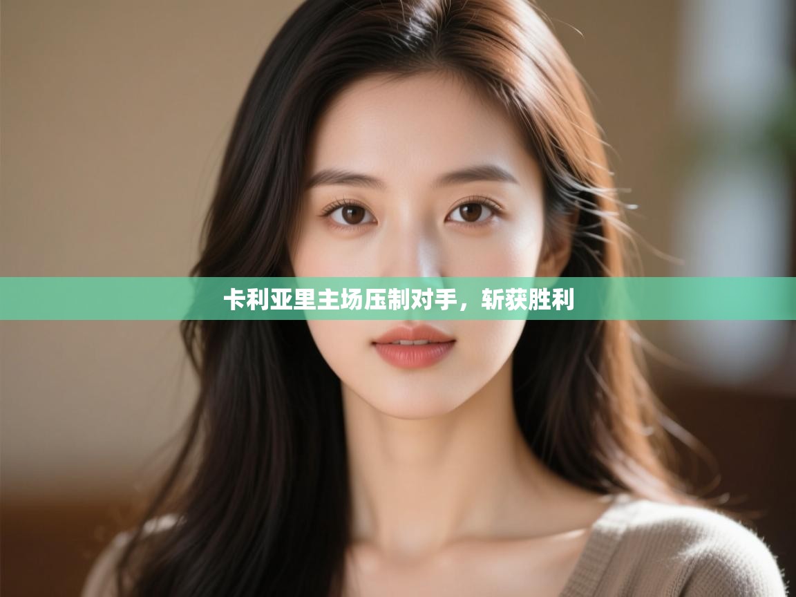 开云体育会员VIP开通-卡利亚里主场压制对手，斩获胜利  第3张