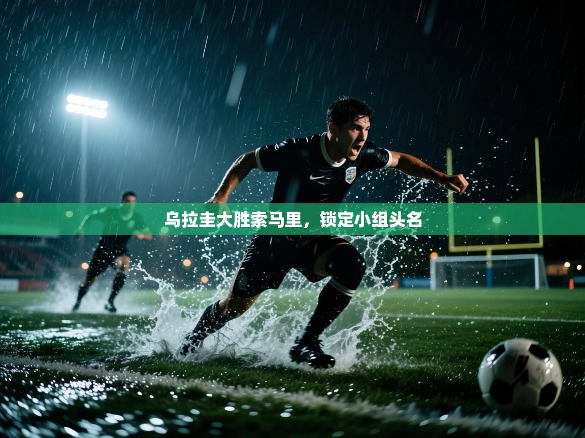 开云体育app下载入口-乌拉圭大胜索马里，锁定小组头名  第4张