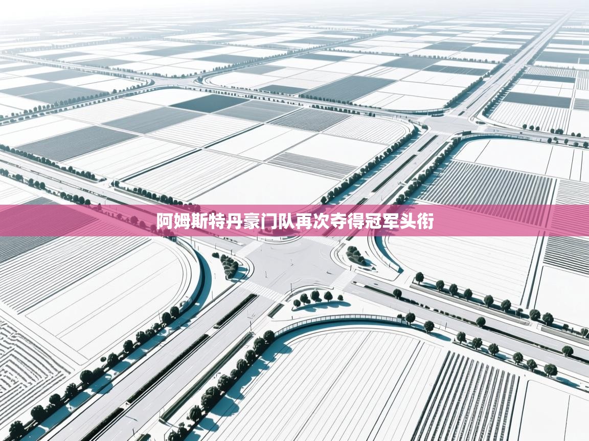 开云体育app评价-阿姆斯特丹豪门队再次夺得冠军头衔  第3张