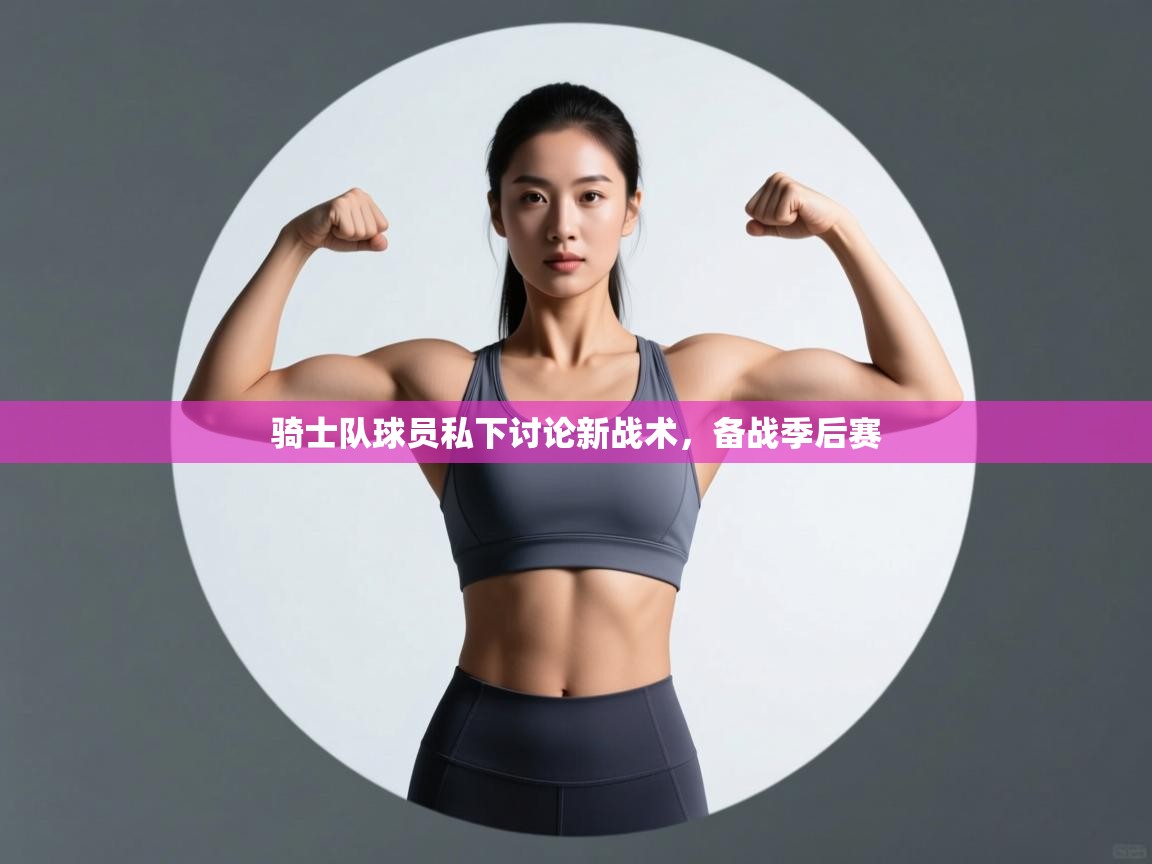 开云体育app下载官网-骑士队球员私下讨论新战术,备战季后赛 第3张