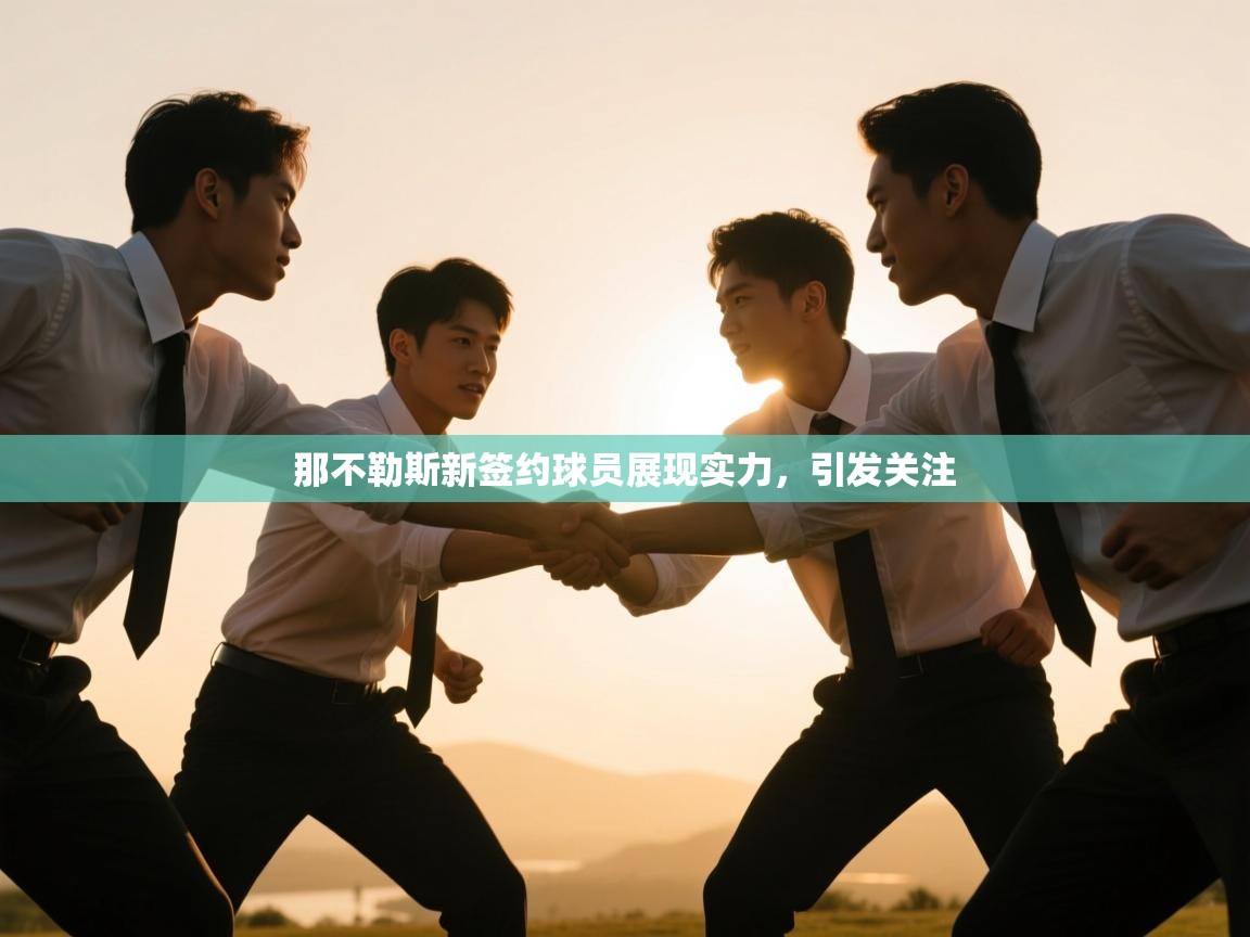 开云kaiyun体育app入口下载官网-那不勒斯新签约球员展现实力，引发关注  第1张