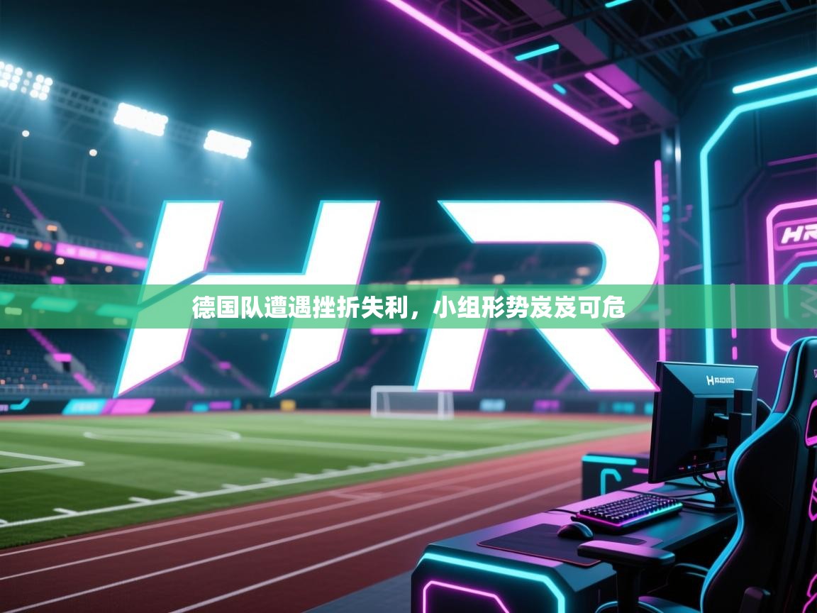 开云体育app投诉-德国队遭遇挫折失利，小组形势岌岌可危  第4张