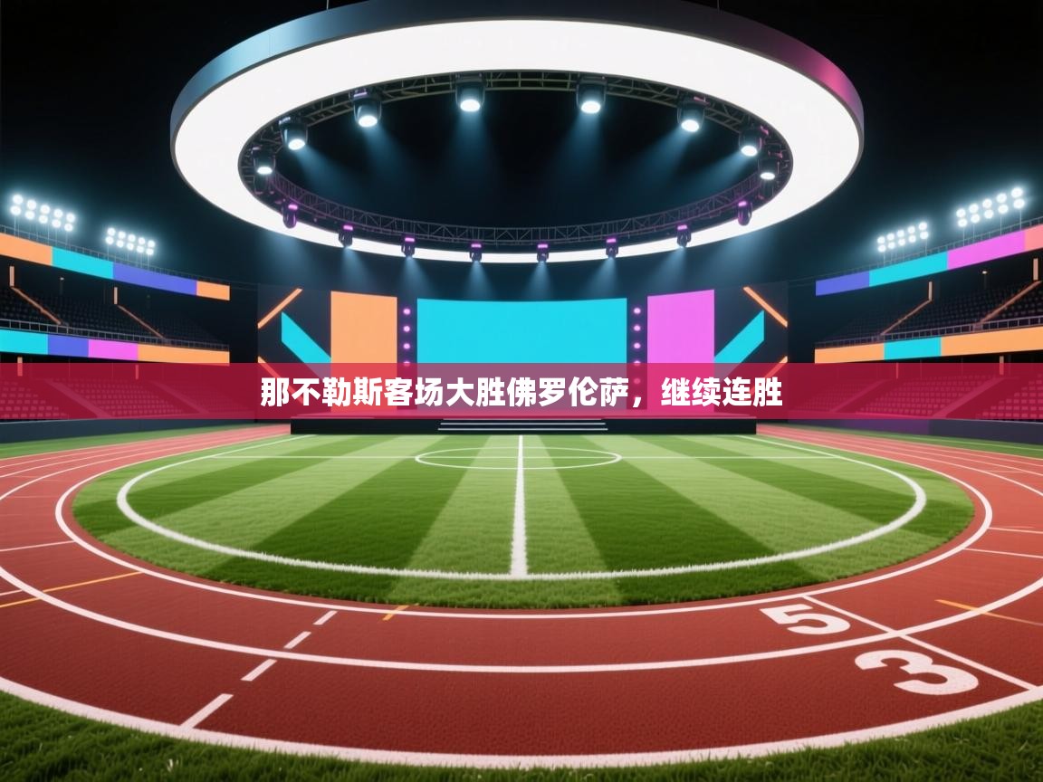 云开体育官方app下载-那不勒斯客场大胜佛罗伦萨，继续连胜  第1张