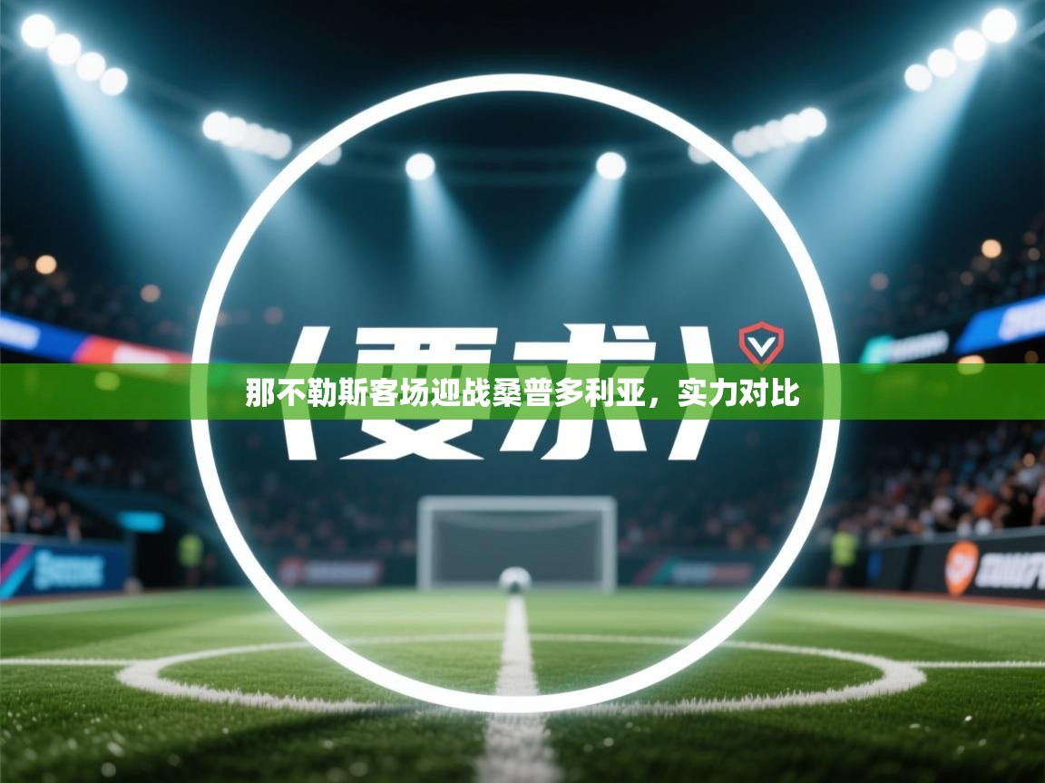 云开体育app网页版入口-那不勒斯客场迎战桑普多利亚，实力对比  第2张