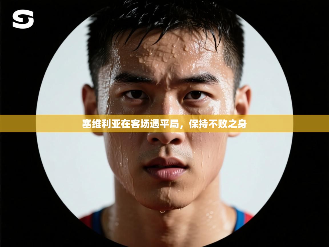 开云体育英文版入口-塞维利亚在客场遇平局,保持不败之身 第4张