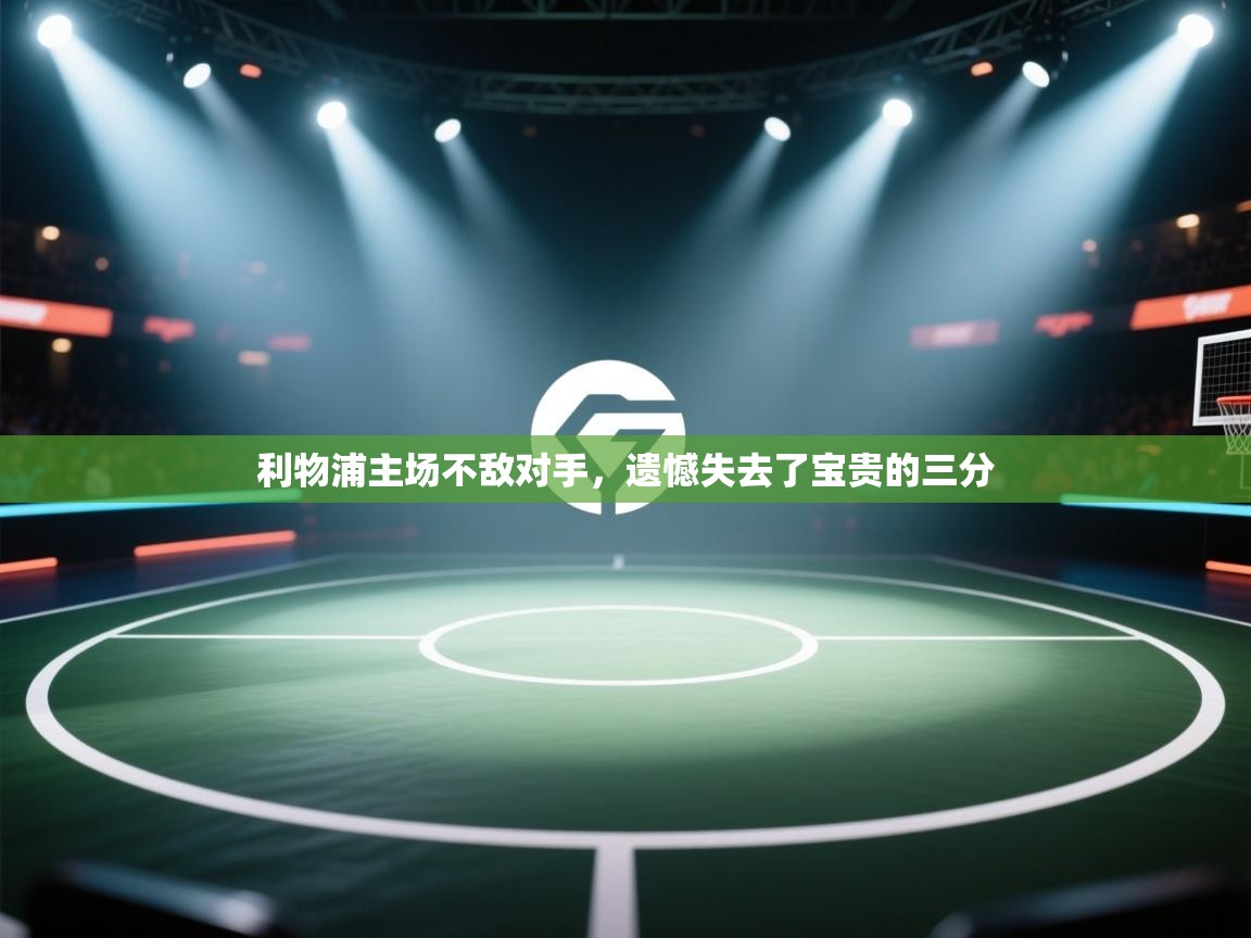 开云体育app下载地址-利物浦主场不敌对手，遗憾失去了宝贵的三分  第2张